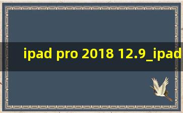 ipad pro 2018 12.9_ipad pro 2018 12.9寸电池容量